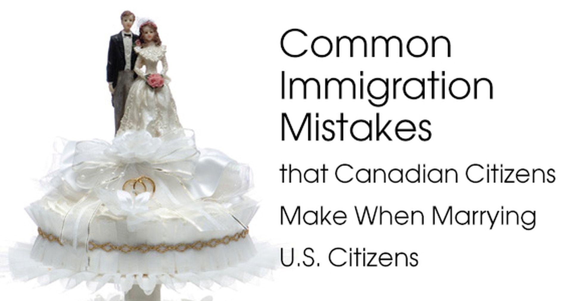 Common Immigration Mistakes while marrying a US or Canadian Citizen