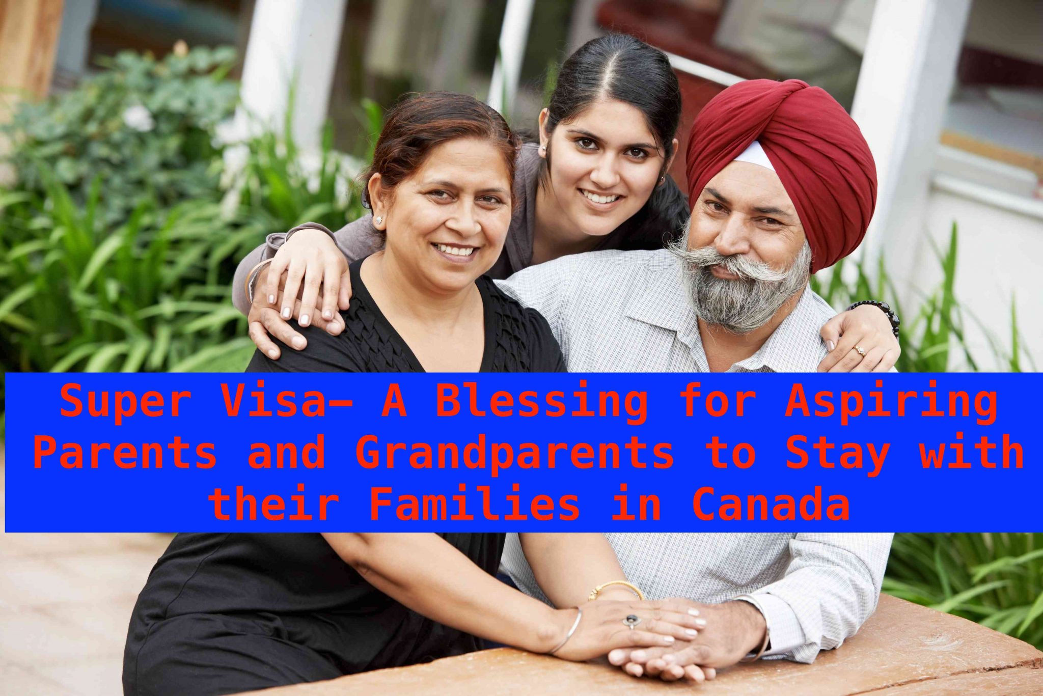 Super Visa- A Blessing for Aspiring Parents and Grandparents to Stay with their Families in Canada