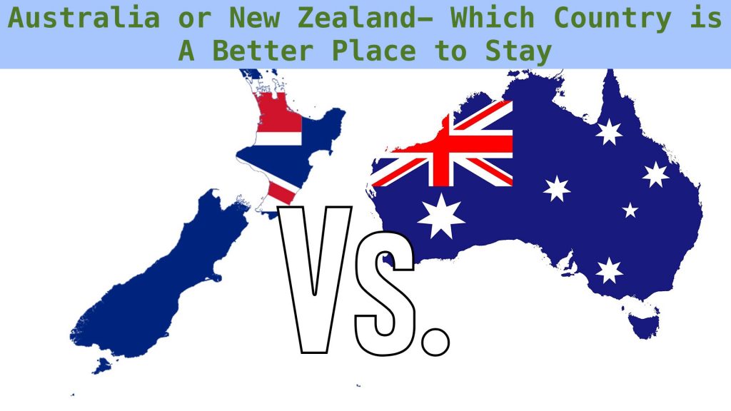 The Comparison- Where to Immigrate? Australia Vs New Zealand