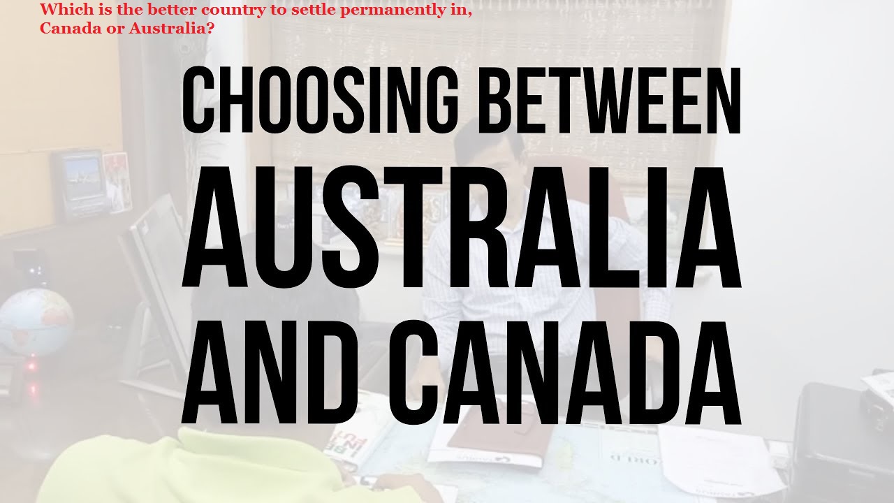 Which is the better country to settle permanently in, Canada or Australia?