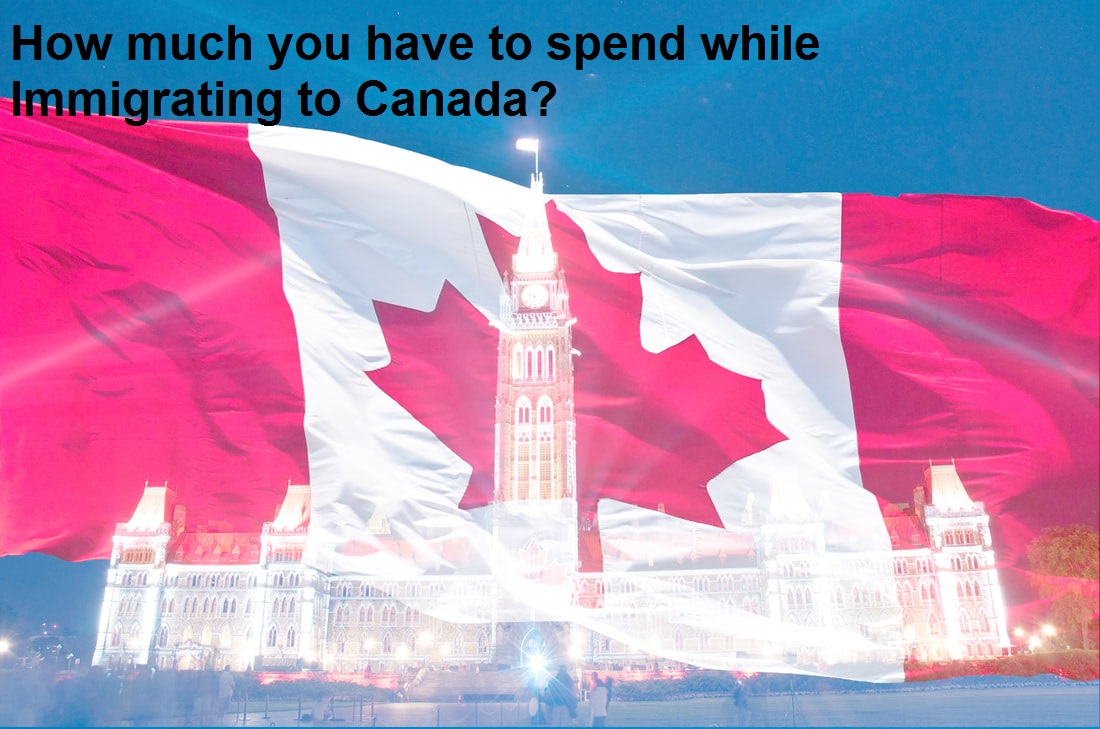 How much you have to spend while Immigrating to Canada?