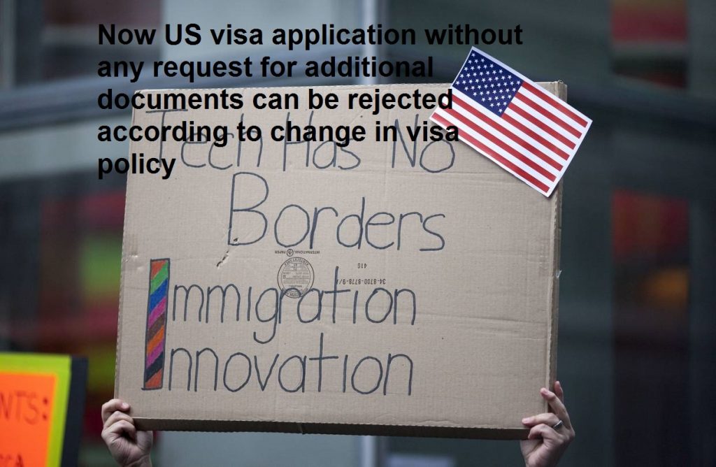 Now US visa application without any request for additional documents can be rejected according to change in visa policy