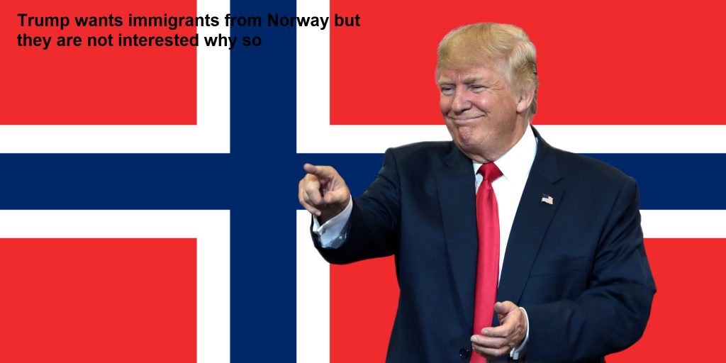 Trump wants immigrants from Norway but they are not interested why so?