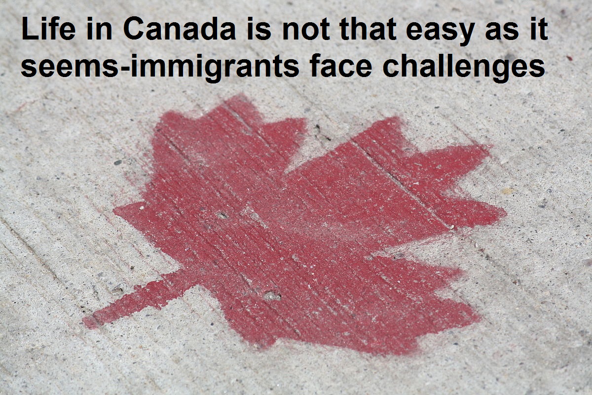 Life in Canada is not that easy as it seems-immigrants face challenges