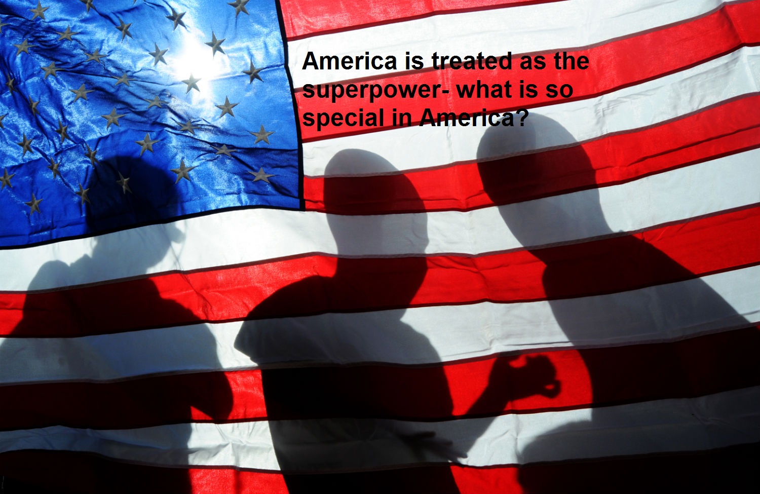 America is treated as the superpower- what is so special in America?