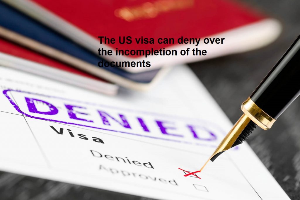 The US visa can deny over the incompletion of the documents