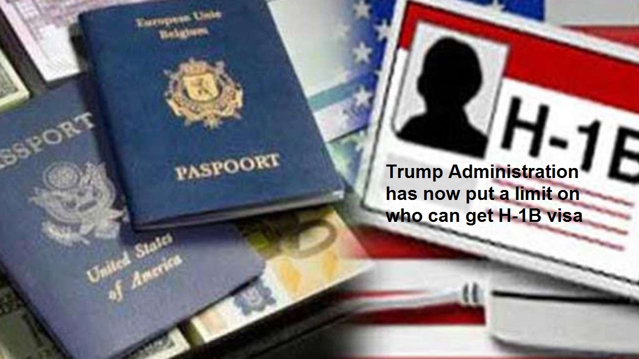 Trump Administration has now put a limit on who can get H-1B visa