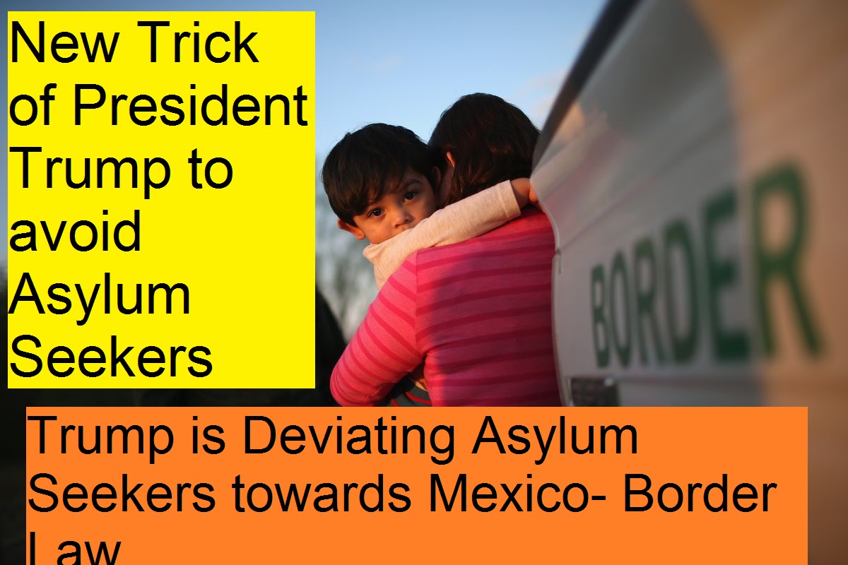 Trump is Deviating Asylum Seekers towards Mexico- Border Law