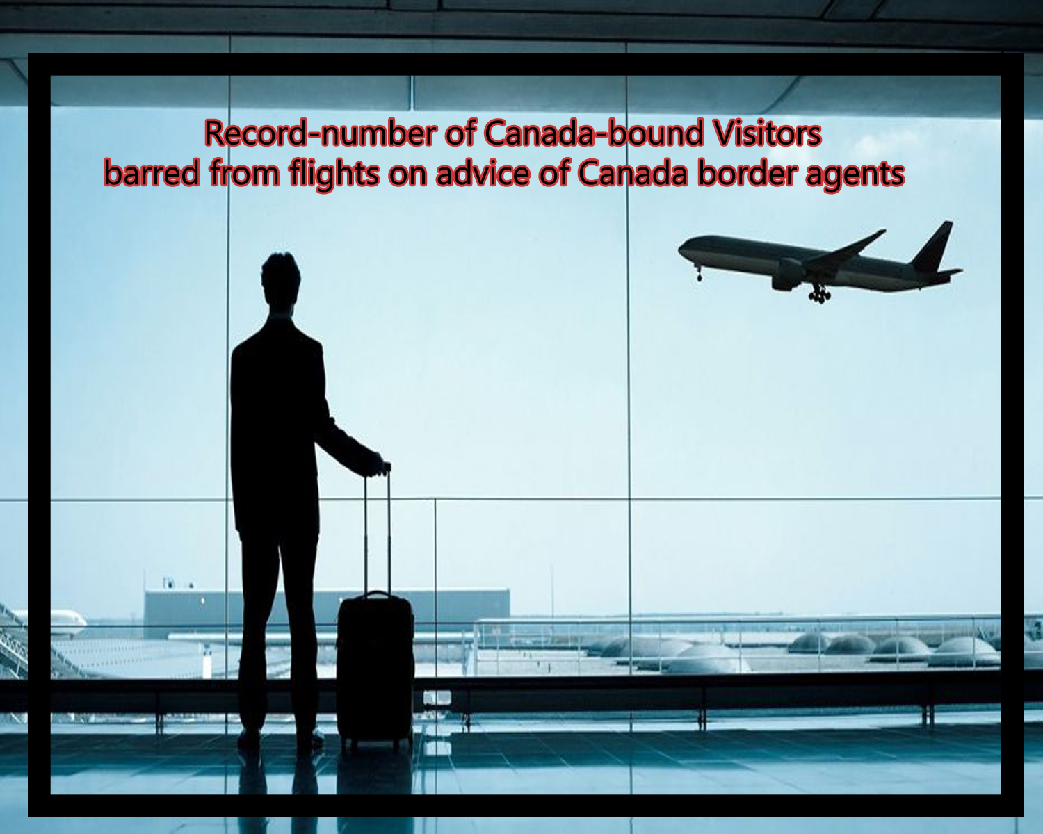 Record-number of Canada-bound Visitors barred from flights on advice of Canada border agents