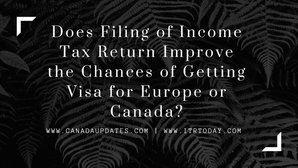 Does Filing of Income Tax Return Improve the Chances of Getting Visa for Europe or Canada 1